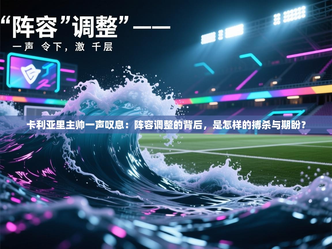 卡利亚里主帅一声叹息:阵容调整的背后,是怎样的搏杀与期盼? 第2张